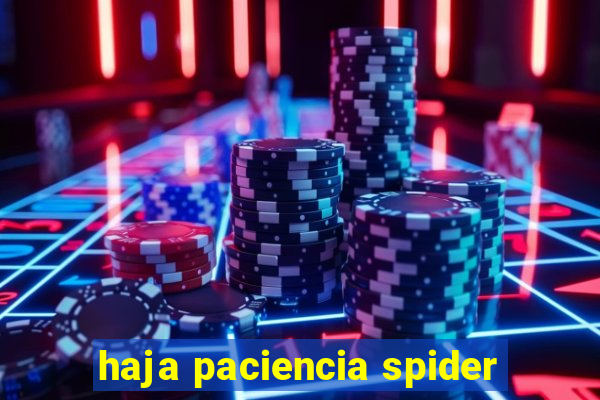 haja paciencia spider